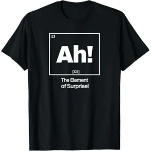 Ah The Element Of Surprise T Shirt